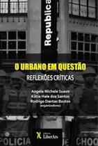 Urbano Em Questão, O: Reflexões Críticas - LIBER ARS Urbano Em Questão, O: Reflexões Críticas - LIBER ARS