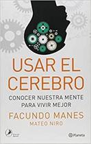 Usar El Cerebro Conocer Nuestra Mente Para Vivir Mejor
