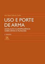 Uso e porte de arma: legislação e jurisprudência sobre armas e munições - ALMEDINA BRASIL