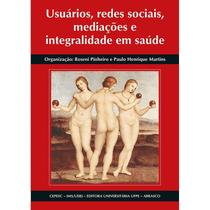 Usuários, Redes Sociais, Mediações e Integralidade em Saúde - Cepesc Usuários, Redes Sociais, Mediações e Integralidade em Saúde - Cepesc