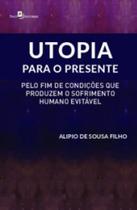 Utopia para o presente pelo fim de condições que produzem o sofrimento humano evitável