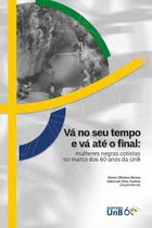 Vá No Seu Tempo e Vá Até o FInal: Mulheres Negras Cotistas No Marco Dos 60 Anos Da UNB