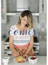 Vai comer o quê 100 receitas vegetarianas para o dia a dia e datas especiais Vai comer o quê 100 receitas vegetarianas para o dia a dia e datas especiais