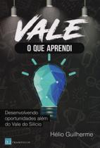 Vale O Que Aprendi. Desenvolvendo Oportunidades Além do Vale do Silício - Trampolim Editora