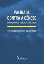 Validade contra a gênese: sobre poder, direito e violência - LIBER ARS Validade contra a gênese: sobre poder, direito e violência - LIBER ARS