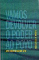 Vamos Devolver o Poder ao Povo - Ideias Para o Brasil - JOSE ERNESTO MARINO NETO