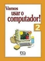 Vamos usar o computador - volume 2 - ATICA (DIDATICOS) Vamos usar o computador - volume 2 - ATICA (DIDATICOS)