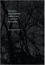 Variações psicanalíticas sobre a voz e a pulsão invocante Variações psicanalíticas sobre a voz e a pulsão invocante