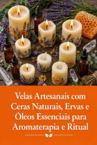 Velas Artesanais com Ceras Naturais, Ervas e Óleos Essenciais para Aromaterapia e Ritual Velas Artesanais com Ceras Naturais, Ervas e Óleos Essenciais para Aromaterapia e Ritual