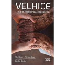 Velhice: Fase de Regeneração do Espírito 1 ed