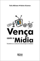 Vença com a midia - transforme os meios de comunicaçao em aliados