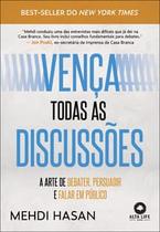 Vença Todas as Discussões: a Arte de Debater, Persuadir e Falar em Público