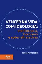 Vencer Na Vida Como Ideologia: Meritocracia, Heroísmo E Ações Afirmativas - Tirant Lo Blanch