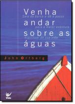 Venha andar sobres as águas: Saia do barco e dê o passo para a maior aventura espiritual da sua vida - VIDA EDITORA