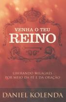 Venha o teu reino - liberando milagres por meio da fe e da oracao - BELLO PUBLICAÇÕES