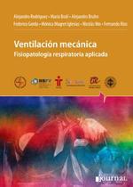 Ventilacion mecanica: fisiopatologia respiratoria aplicada - Ediciones Journal Sa