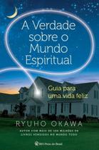 Verdade Sobre o Mundo Espiritual, A Verdade Sobre o Mundo Espiritual, A