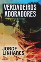 Verdadeiros Adoradores - Jorge Linhares - Ed. Getsêmani - Editora Getsemani