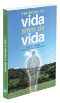 Verdades da Vida Além da Vida - Livro sobre o Além Verdades da Vida Além da Vida - Livro sobre o Além