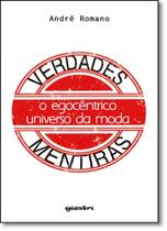 Verdades & Mentiras: O Egocêntrico Universo da Moda Verdades & Mentiras: O Egocêntrico Universo da Moda