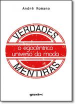 Verdades & Mentiras: O Egocêntrico Universo da Moda - GIOSTRI