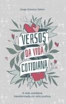 Versos Da Vida Cotidiana - A Vida Cotidiana Transformada Em Arte Poética Versos Da Vida Cotidiana - A Vida Cotidiana Transformada Em Arte Poética