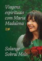 Viagens Espirituais Com Maria Madalena Viagens Espirituais Com Maria Madalena