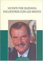 Vicente Fox Quesada Encuentros Con Los Medios : Entrevistas Sobre Los Programas Y Resultados Del Gobierno Del Cambio, 2001-2006 - Fondo de Cultura Económica