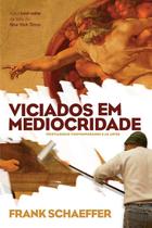 Viciados Em Mediocridade - Frank Schaeffer - W4 Editora