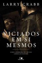 Viciados em si mesmos: como a esperança do céu nos liberta do egoísmo - VIDA NOVA