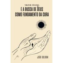 Victor Frankl e a busca de Deus como fundamento da cura Victor Frankl e a busca de Deus como fundamento da cura