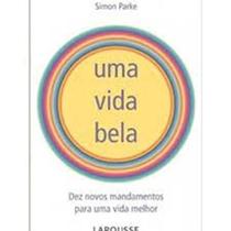Vida bela, uma - novos mandamentos para uma vida melhor - LAROUSSE - LAFONTE Vida bela, uma - novos mandamentos para uma vida melhor - LAROUSSE - LAFONTE