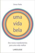 Vida bela, uma - novos mandamentos para uma vida melhor