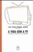 Vida Com a Tv, A: O Poder da Televisão no Cotidiano