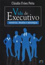 Vida de Executivo. Memórias, Desafios e Estratégias Vida de Executivo. Memórias, Desafios e Estratégias