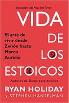 Vida de Los Estoicos: el Arte de Vivir desde Zenón hasta Marco Aurelio