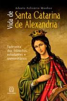 Vida de Santa Catarina de Alexandria: Padroeira dos Filósofos, Estudantes e Universitários - Editora Santuario