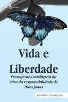 Vida e Liberdade: Pressupostos Ontológicos da Ética da Responsabilidade de Hans Jonas - Paco Editorial