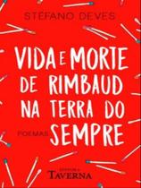 Vida e morte de rimbaud na terra do sempre - TAVERNA EDITORA