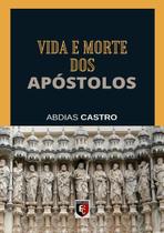 Vida e morte dos apostolos