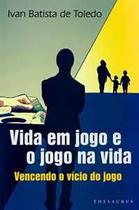 Vida em jogo e o jogo na vida. vencendo o vício do jogo