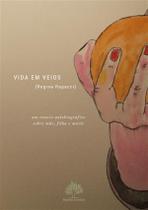 Vida em Veios - Um Ensaio Autobiografico sobre Mãe, Filha e Morte Vida em Veios - Um Ensaio Autobiografico sobre Mãe, Filha e Morte