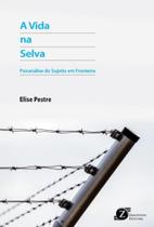 Vida na Selva, a - Psicanalise do Sujeito em Fronteira