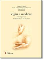 Vigiar e Medicar: Estratégias de Medicalização da Infância - LIBER ARS Vigiar e Medicar: Estratégias de Medicalização da Infância - LIBER ARS