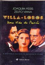 Villa Lobos uma vida de paixão, Joaquim Assis e Zelito Viana Villa Lobos uma vida de paixão, Joaquim Assis e Zelito Viana
