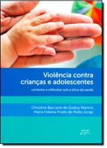 Violência Contra Crianças e Adolescentes - Contexto e Reflexões Sob a Ótica da Saúde