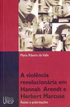 Violência Revolucionária em Hannah Arendt e Herbert Marcuse, A - UNESP EDITORA