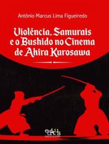 Violência, samurais e o bushido no cinema de akira kurosawa Violência, samurais e o bushido no cinema de akira kurosawa