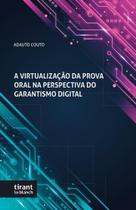 Virtualização da Prova Oral na Perspectiva do Garantismo Digital, A Virtualização da Prova Oral na Perspectiva do Garantismo Digital, A