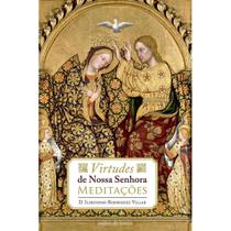Virtudes de Nossa Senhora - Meditações Virtudes de Nossa Senhora - Meditações